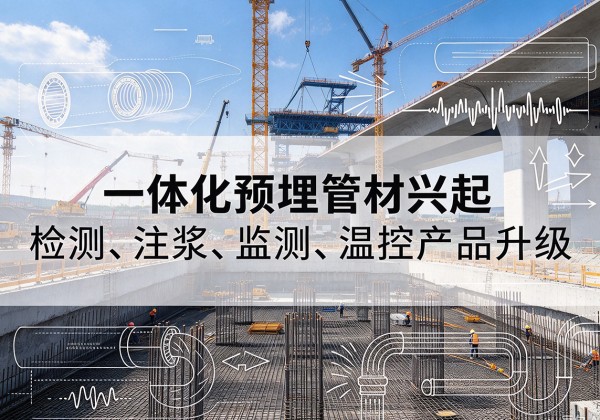 江西一体化管材产品兴起，声测注浆一体管、多功能预埋管应用增多